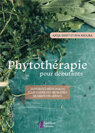 Phytothérapie pour débutants. 35 plantes médicinales pour guérir des problèmes de santé fréquents