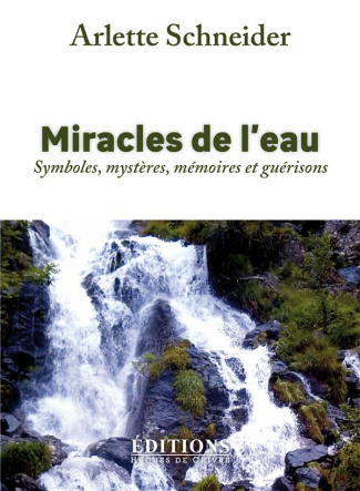 Miracles de l'eau. Symboles, mystères, mémoires et guérisons