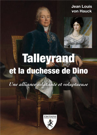 Talleyrand et la duchesse de Dino. Une alliance éclatante et voluptueuse