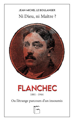 Flanchec 1881-1944. Ni dieu ni maître ? Ou l'étrange parcours d'un insoumis