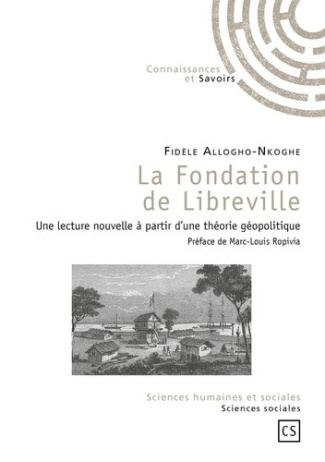 Allogho-Nkoghe_Fid_le_Ropivia_Marc-Louis-La_fondation_de_Libreville._Une_lecture_nouvelle_partir_d_une_th_orie_g_opolitique-9782753902411_0