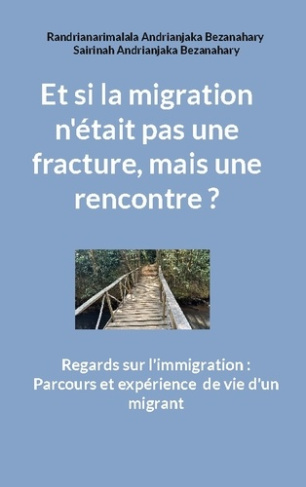 Andrianjaka_Bezanahary_randrianarimalala_Andrian-Et_si_la_migration_n_tait_pas_une_fracture_mais_une_rencontre_._Regards_sur_l_immigration_Parco-9782322602230_0