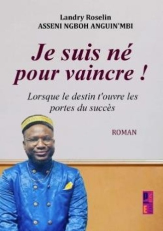 Asseni_Ngboh_anguin_mbi_landry_roseli-Je_suis_n_pour_vaincre_._Lorsque_le_destin_t_ouvre_les_portes_du_succ_s-9789403851310_0