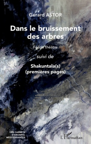 Astor_G_rard-Dans_le_bruissement_des_arbres._F_rie_th_tre_suivi_de_Shakuntala_s_premi_res_pages_-9782336534978_0