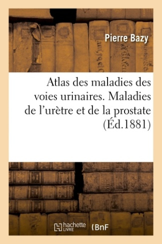 BAZY_PIERRE-ATLAS_DES_MALADIES_DES_VOIES_URINAIRES._MALADIES_DE_L_URETHRE_ET_DE_LA_PROSTATE-9782012962491_0