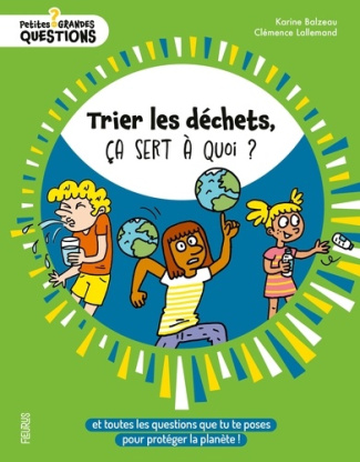 Balzeau_Karine_Lallemand_Cl_mence-Trier_les_d_chets_a_sert_quoi_Et_toutes_les_questions_que_tu_te_poses_pour_prot_ger_la_plan_te-9782215198673_0