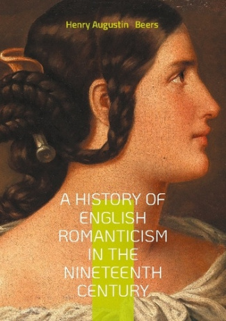Beers_Henry_augustin-A_history_of_english_romanticism_in_the._An_in_depth_exploration_of_nin-9782322533060_0
