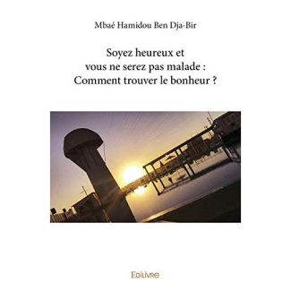 Ben_Dja-Bir_Mba_Hamidou-Soyez_heureux_et_vous_ne_serez_pas_malade_Comment_trouver_le_bonheur_-9782414307494_0