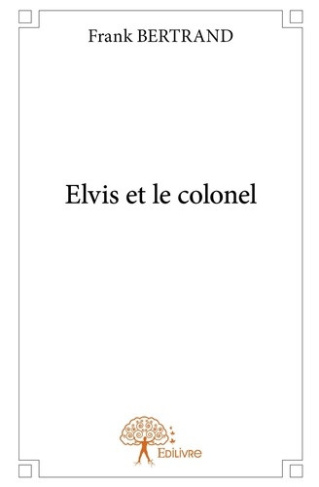 Bertrand_Frank-Elvis_et_le_colonel-9782332906885_0