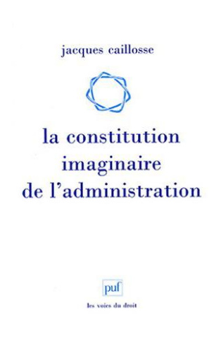 Caillosse_Jacques-La_constitution_imaginaire_de_l_administration._Recherche_sur_la_politique_du_droit_administratif-9782130565895_0