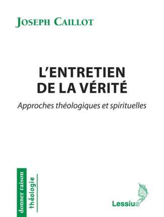 Caillot_Joseph_Crepy_Luc_Lafon_Guy-L_entretien_de_la_v_rit_._Approches_th_ologiques_et_spirituelles-9782872993048_0