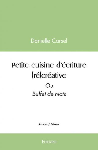 Carsel_Danielle-Petite_cuisine_d_criture_r_cr_ative._Ou_Buffet_de_mots-9782414553792_0