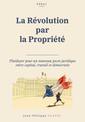 Clavel_Jean-Philippe-La_revolution_par_la_propriete._Plaidoyer_pour_un_nouveau_pacte_juridique_entre_capital_travail_et-9791042497811_0