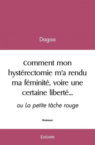 DAGOA-Comment_mon_hyst_rectomie_m_a_rendu_ma_f_minit_voire_une_certaine_libert_...._ou_La_petite_t_che_r-9782414520138_0