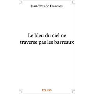 De_Franciosi_jean-yves-Le_bleu_du_ciel_ne_traverse_pas_les_barreaux-9782334205566_0