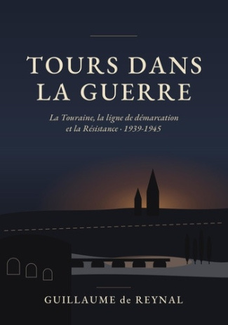 De_Reynal_guillaume-Tours_dans_la_guerre._La_Touraine_la_ligne_de_d_marcation_et_la_R_sistance_1939-1945_-9791042488888_0