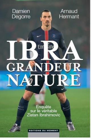 Degorre_Damien_Hermant_Arnaud-Ibra_grandeur_nature_Enqu_te_sur_le_v_ritable_Zlatan_Ibrahimovic-9782354175092_0