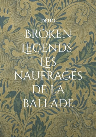 Deho_.-Broken_legends._Les_naufrages_de_la_ballade-9782322638918_0
