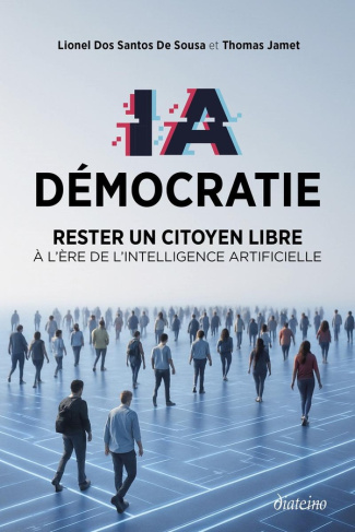 Dos_Santos_de_sousa_lionel_Jamet_Thomas-IA_D_mocratie_-_Rester_un_citoyen_libre_l_re_de_l_Intelligence_Artificielle-9782354568368_0