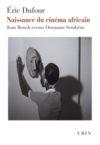 Dufour_Eric-NAISSANCE_DU_CINEMA_AFRICAIN_-_JEAN_ROUCH_VERSUS_OUSMANE_SEMBENE-9782711632909_0