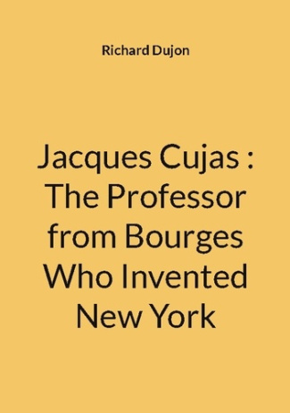 Dujon_Richard-Jacques_cujas_the_professor_from_bourges-9782322640263_0