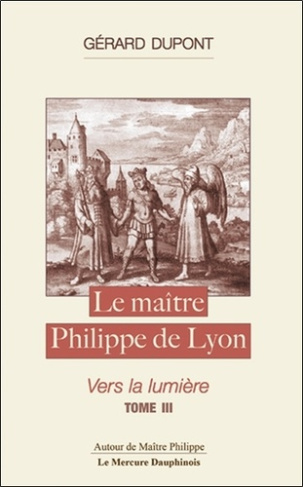 Dupont_G_rard-Le_ma_tre_Philippe_de_Lyon_Tome_3_-_Vers_la_lumi_re-9782356623263_0