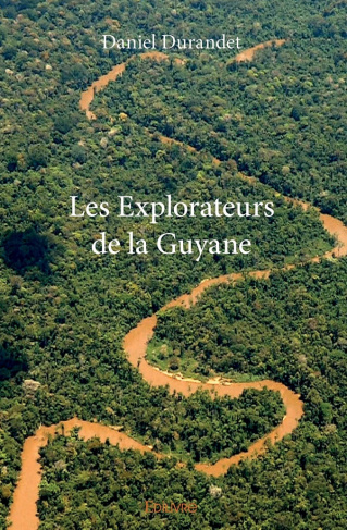 Durandet_Daniel-Les_explorateurs_de_la_Guyane-9782414255481_0