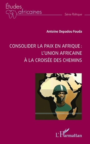 Fouda_Antoine_Depadou-Consolider_la_paix_en_Afrique_l_Union_africaine_la_crois_e_des_chemins-9782336543574_0