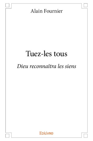 Fournier_Alain-Tuez-les_tous._Dieu_reconna_tra_les_siens-9782414100217_0