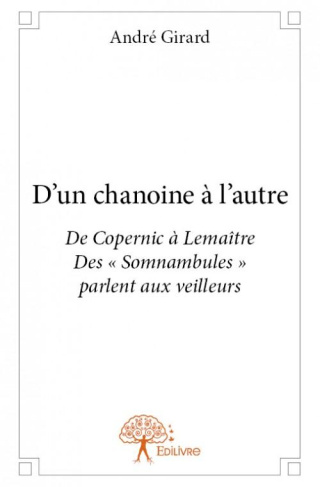 Girard_Andr_-D_un_chanoine_l_autre._De_Copernic_Lema_tre_Des_Somnambules_parlent_aux_veilleurs-9782332851994_0