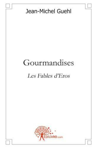 Guehl_Jean-Michel-Gourmandises._Les_Fables_d_Eros-9782332467638_0