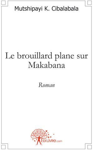 K._Cibalabala_mutshipayi-Le_brouillard_plane_sur_Makabana._Roman-9782812115288_0