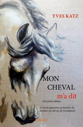 Katz_Yves-Mon_cheval_m_a_dit_-_Deuxi_me_dition._Conseils_questres_au_b_n_fice_du_cavalier_du_cheval_de_l_e-9782414237876_0