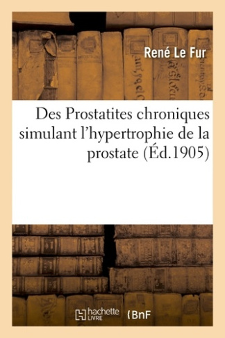 LE_FUR_RENE-DES_PROSTATITES_CHRONIQUES_SIMULANT_L_HYPERTROPHIE_DE_LA_PROSTATE-9782013465021_0