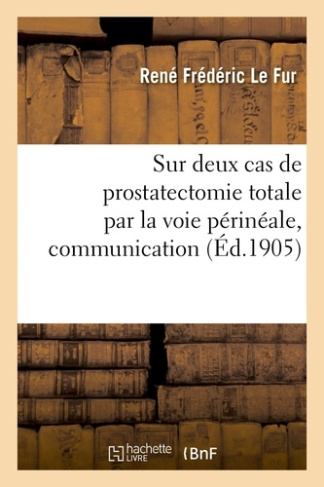 LE_FUR_RENE_FREDERIC-SUR_DEUX_CAS_DE_PROSTATECTOMIE_TOTALE_PAR_LA_VOIE_PERINEALE_COMMUNICATION-9782019969769_0