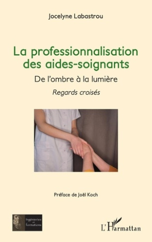 Labastrou_Jocelyne_Koch_Jo_l-La_professionnalisation_des_aides-soignants._De_l_ombre_la_lumi_re_-_Regards_crois_s-9782336511573_0