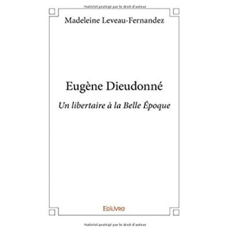 Leveau-Fernandez_Madeleine-Eug_ne_Dieudonn_._Un_libertaire_la_Belle_poque-9782334171465_0