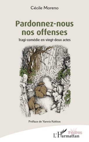 MORENO_KOKKOS-Pardonnez-nous_nos_offenses_-_tragi-comedie_en_vingt-deux_actes-9782336587608_0