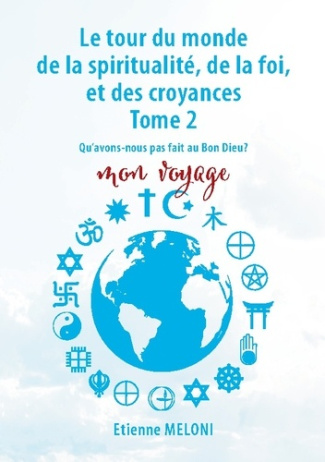 M_loni_Etienne-Le_tour_du_monde_de_la_spiritualit_de_la_foi_et_des_croyances._Tome_2._Qu_avons_nous_pas_fait_au-9782322663286_0