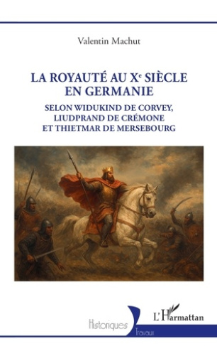 Machut_Valentin-La_royaut_au_Xe_si_cle_en_Germanie._Selon_Widukind_de_Corvey_Liudprand_de_Cr_mone_et_Thietmar_de_M-9782336598116_0