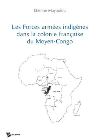 Mayoulou_tienne-Les_Forces_arm_es_indig_nes_dans_la_colonie_fran_aise_du_Moyen_Congo-9782748341683_0