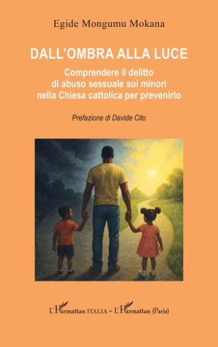 Mongumu_Mokana_egide_Cito_Davide-Dall_ombra_alla_luce._Comprendere_il_delitto_di_abuso_sessuale_sui_minori_nella_Chiesa_cattolica_per-9782336578002_0