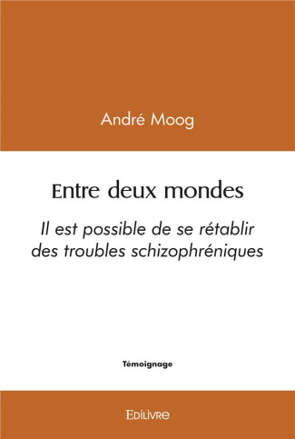 Moog_Andr_-Entre_deux_mondes._Il_est_possible_de_se_r_tablir_des_troubles_schizophr_niques-9782414473441_0