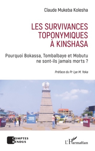 Mukeba_Kolesha_Claude_Yoka_Lye-Mudaba-Les_survivances_toponymiques_Kinshasa._Pourquoi_Bokassa_Tombalbaye_et_Mobutu_ne_sont-ils_jamais_m-9782336600727_0