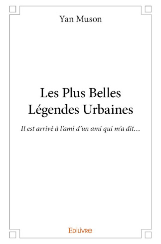 Muson_Yan-Les_Plus_Belles_L_gendes_Urbaines._Il_est_arriv_l_ami_d_un_ami_qui_m_a_dit...-9782414165636_0
