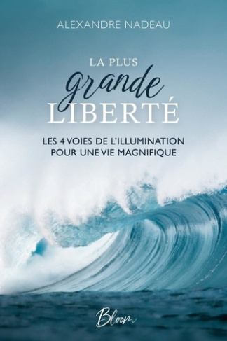 Nadeau_Alexandre-La_plus_grande_libert_-_Les_4_voies_de_l_illumination_pour_une_vie_magnifique-9782925467045_0