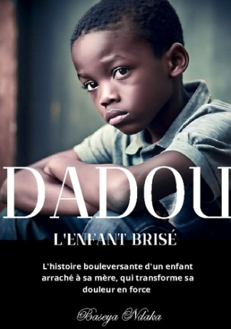 Ndaka_Baseya-Dadou_enfant_brise._L_histoire_bouleversante_d_un-9782322597284_0
