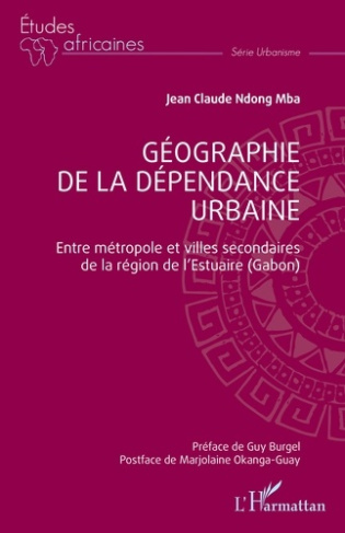 Ndong_Mba_burgel-Geographie_de_la_dependance_urbaine_-_entre_metropole_et_villes_secondaires_de_la_region_de_l_estuai-9782336522722_0