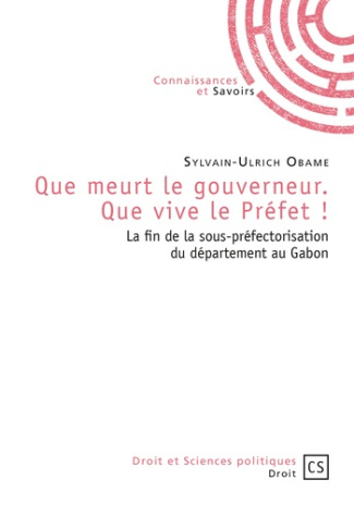 Obame_Sylvain-Ulrich-Que_meurt_le_gouverneur._Que_vive_le_Pr_fet_La_fin_de_la_sous-pr_fectorisation_du_d_partement_au_G-9782753903524_0