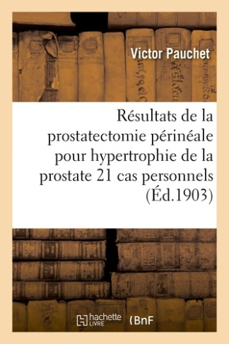 PAUCHET_VICTOR-RESULTATS_DE_LA_PROSTATECTOMIE_PERINEALE_POUR_HYPERTROPHIE_DE_LA_PROSTATE_21_CAS_PERSONNELS-9782011258106_0